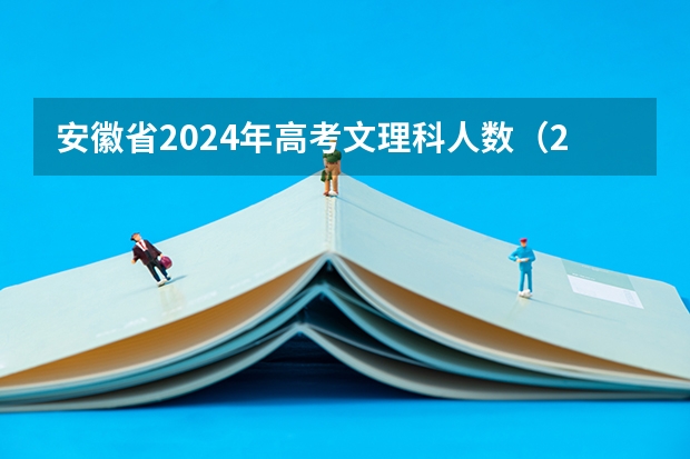 安徽省2024年高考文理科人数（2025年河北考生预计人数）