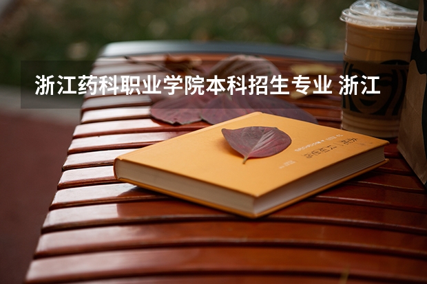 浙江药科职业学院本科招生专业 浙江药科职业大学电话