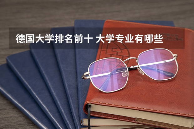 德国大学排名前十 大学专业有哪些