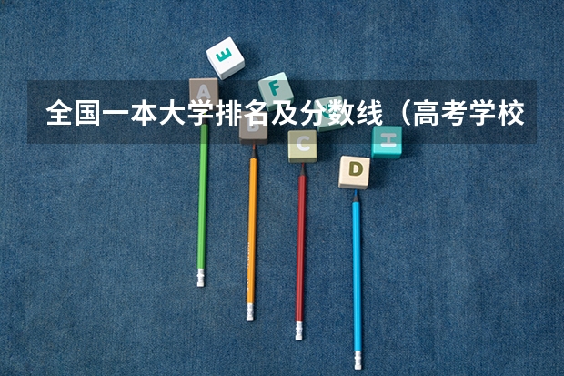 全国一本大学排名及分数线（高考学校排行榜）