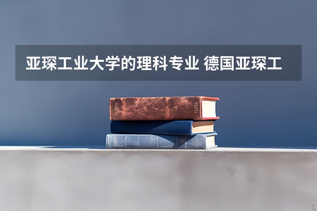 亚琛工业大学的理科专业 德国亚琛工大可持续能源专业是文科还是工科