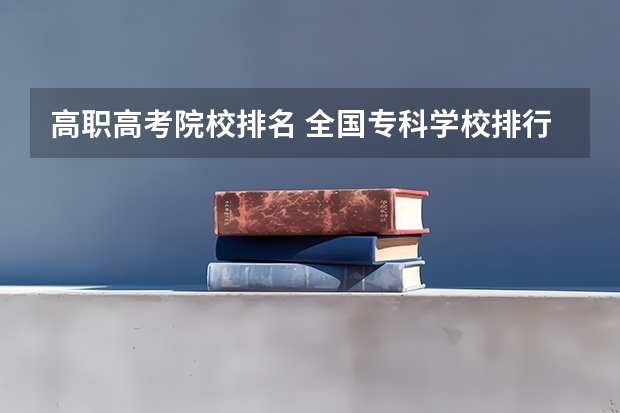 高职高考院校排名 全国专科学校排行榜
