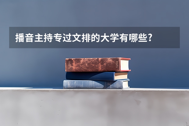 播音主持专过文排的大学有哪些?