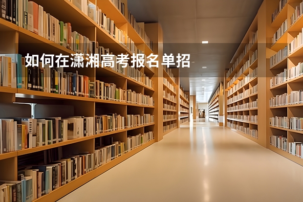 如何在潇湘高考报名单招
