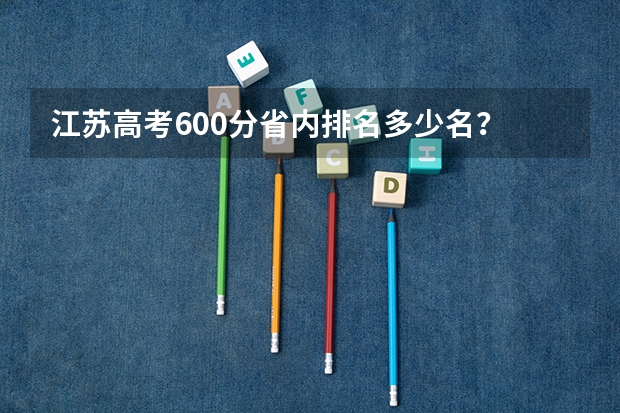 江苏高考600分省内排名多少名？