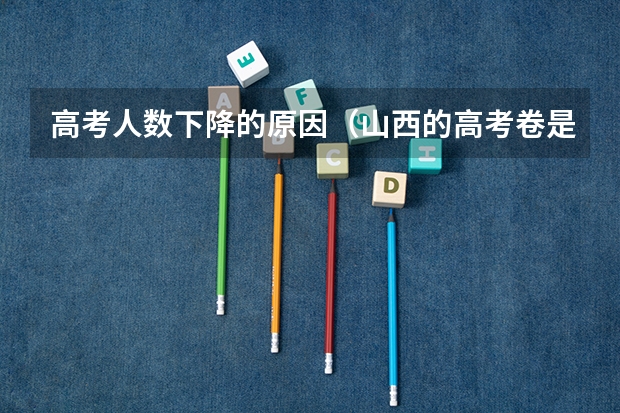 高考人数下降的原因（山西的高考卷是几卷）