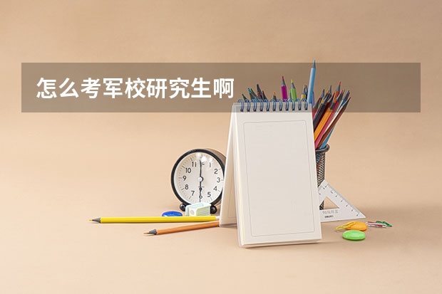怎么考军校研究生啊