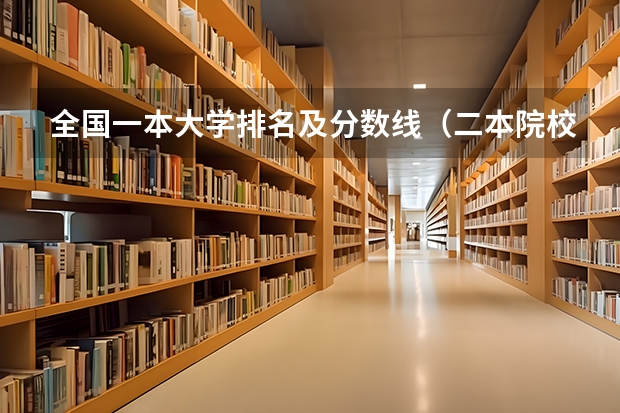 全国一本大学排名及分数线（二本院校分数排名）
