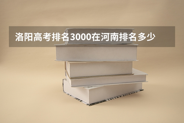 洛阳高考排名3000在河南排名多少