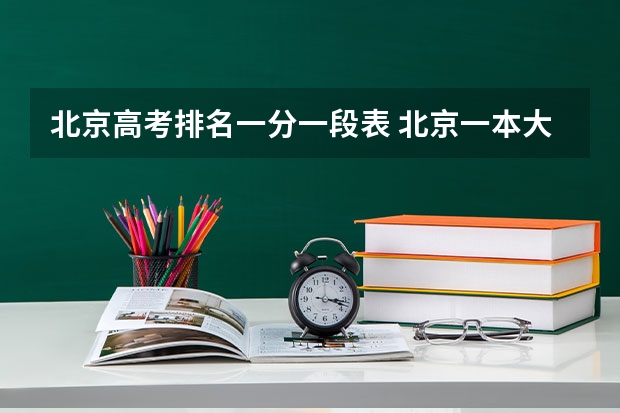 北京高考排名一分一段表 北京一本大学排名文科
