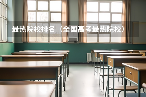 最热院校排名（全国高考最热院校）
