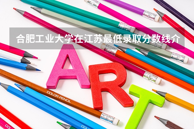 合肥工业大学在江苏最低录取分数线介绍