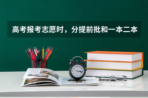 高考报考志愿时，分提前批和一本二本，什么是提前批？