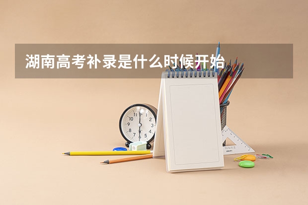 湖南高考补录是什么时候开始