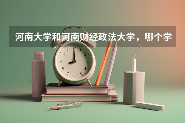 河南大学和河南财经政法大学，哪个学校经管类专业好？