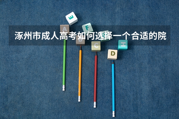 涿州市成人高考如何选择一个合适的院校？