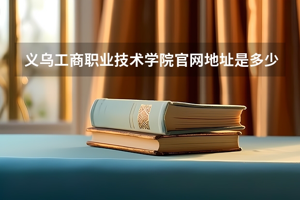 义乌工商职业技术学院官网地址是多少