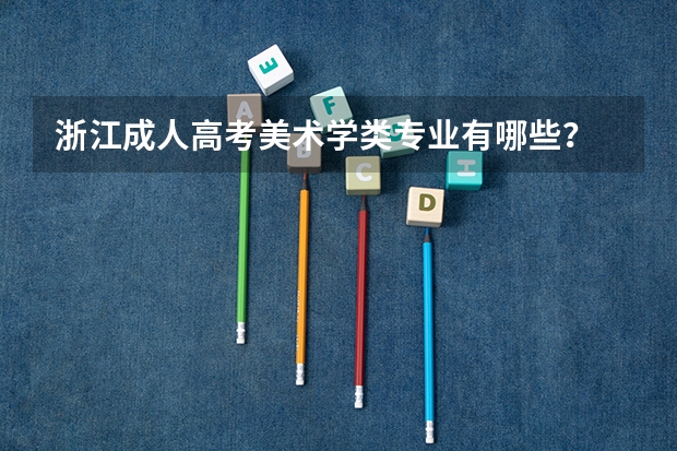 浙江成人高考美术学类专业有哪些？