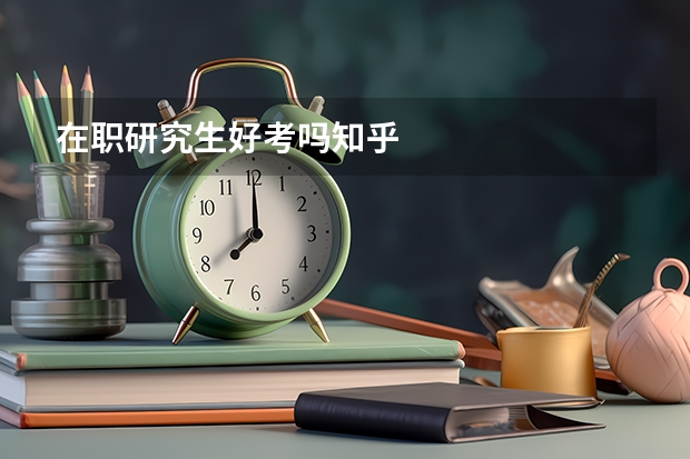 在职研究生好考吗知乎