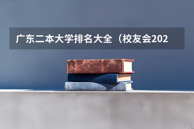 广东二本大学排名大全（校友会2024广州市大学排名，中山大学、广州南方学院问鼎榜首）
