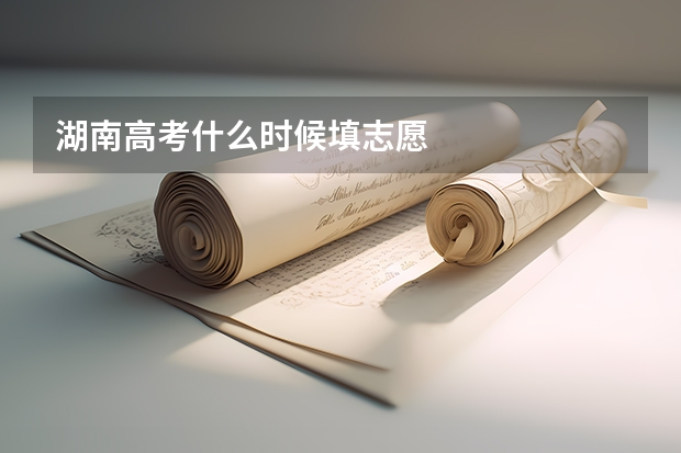 湖南高考什么时候填志愿