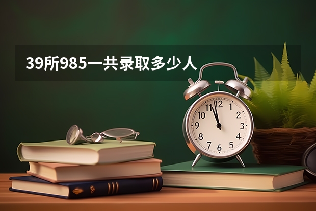 39所985一共录取多少人