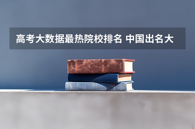 高考大数据最热院校排名 中国出名大学排名