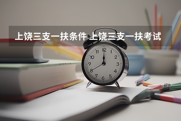 上饶三支一扶条件 上饶三支一扶考试时间