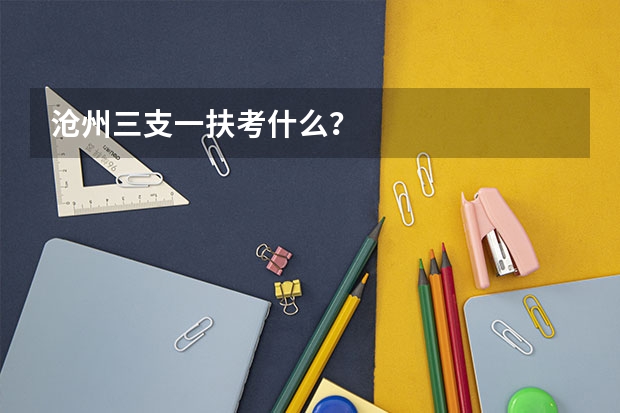 沧州三支一扶考什么？