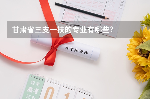 甘肃省三支一扶的专业有哪些?