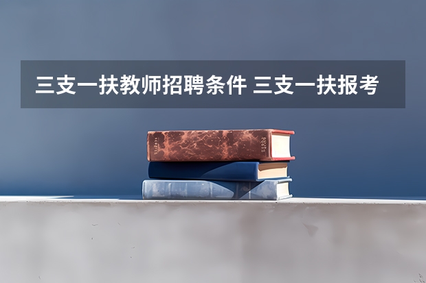 三支一扶教师招聘条件 三支一扶报考条件
