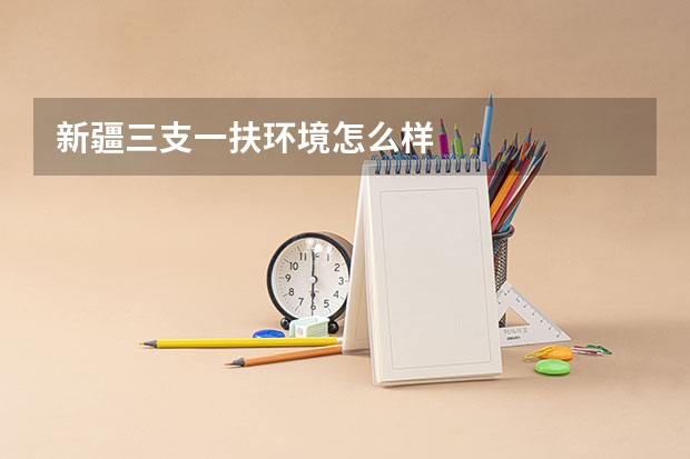 新疆三支一扶环境怎么样