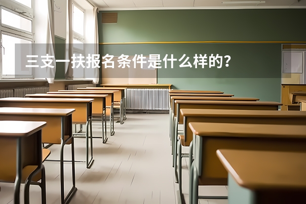 三支一扶报名条件是什么样的？