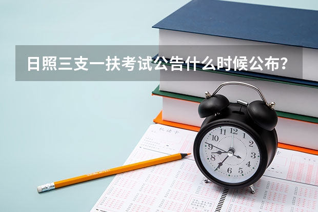 日照三支一扶考试公告什么时候公布？