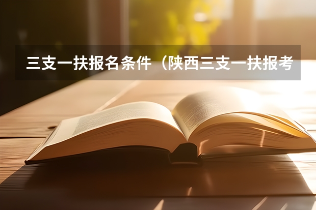 三支一扶报名条件（陕西三支一扶报考条件）