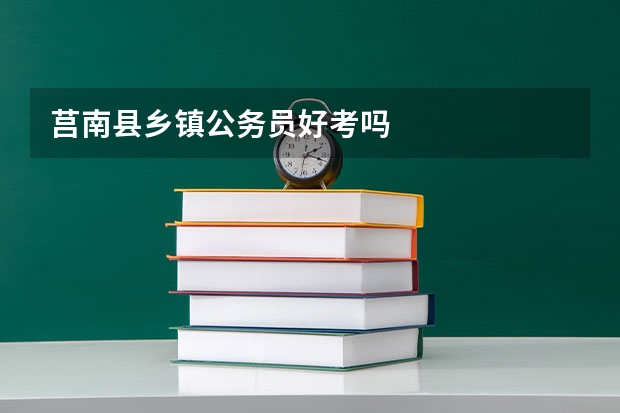 莒南县乡镇公务员好考吗
