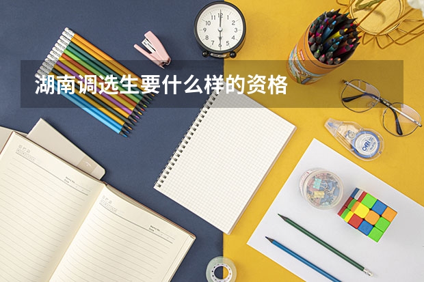 湖南调选生要什么样的资格
