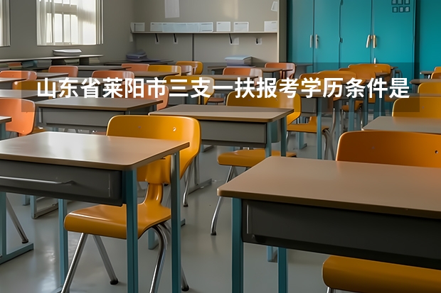 山东省莱阳市三支一扶报考学历条件是什么
