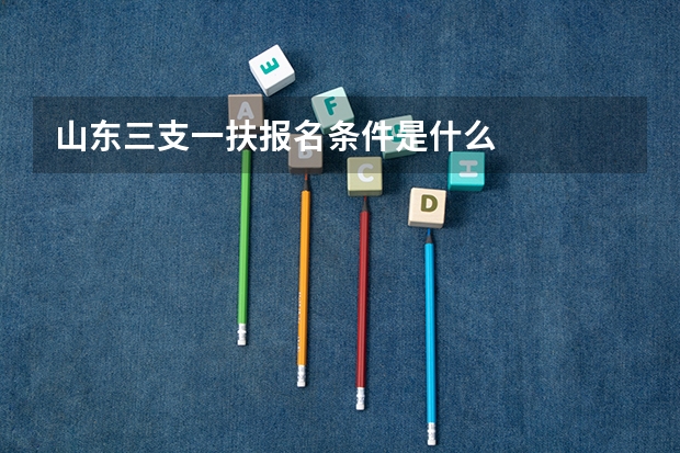 山东三支一扶报名条件是什么