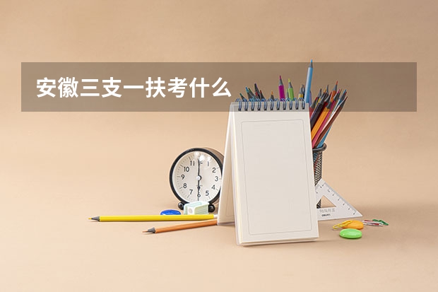 安徽三支一扶考什么