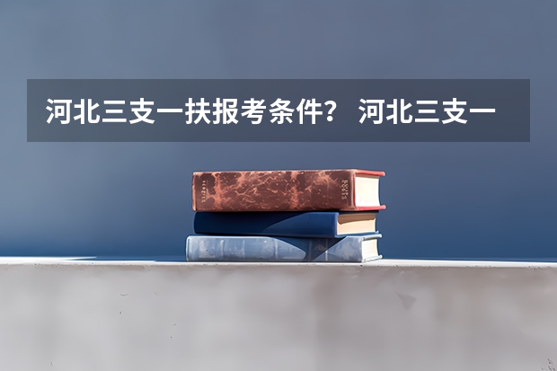 河北三支一扶报考条件？ 河北三支一扶条件