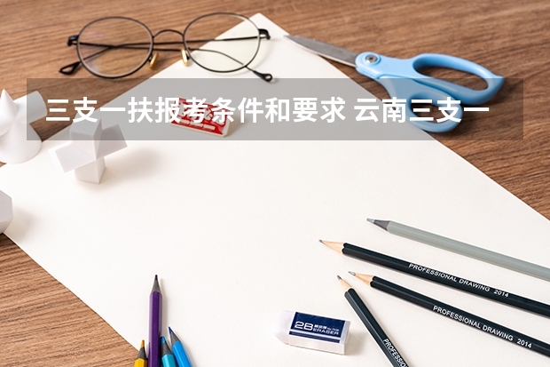 三支一扶报考条件和要求 云南三支一扶报考条件
