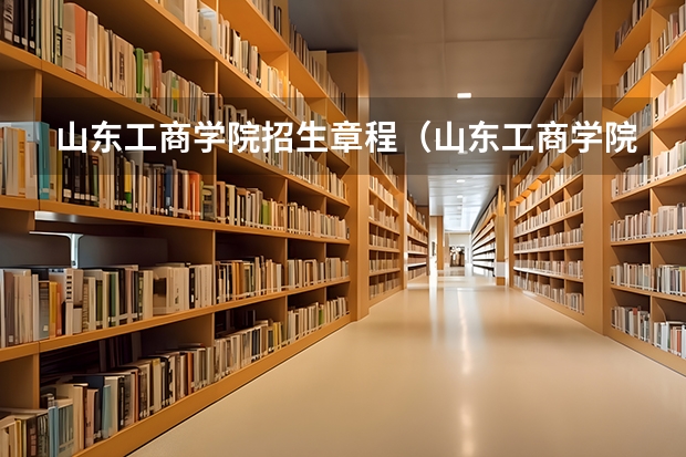 山东工商学院招生章程（山东工商学院王牌专业排名）