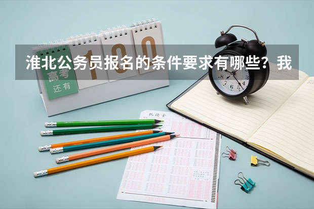 淮北公务员报名的条件要求有哪些?我可以报名吗?
