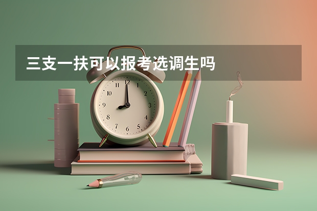 三支一扶可以报考选调生吗