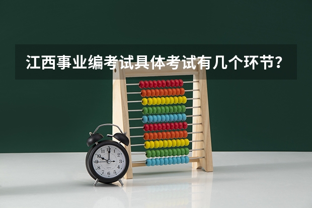 江西事业编考试具体考试有几个环节？ 需要看哪些书？ 以及专科能否报考？ 事业编与三支一扶哪个更好？