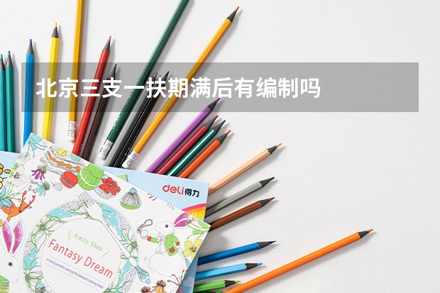 北京三支一扶期满后有编制吗