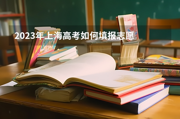 2023年上海高考如何填报志愿