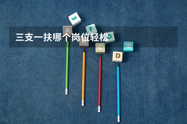 三支一扶哪个岗位轻松