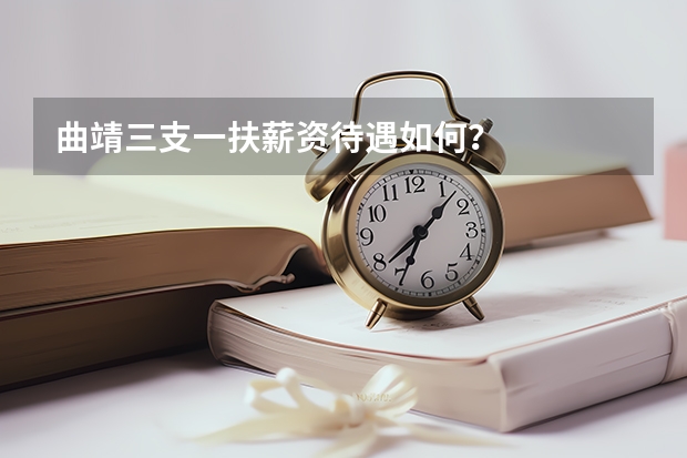 曲靖三支一扶薪资待遇如何？